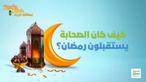 كيف كان الصحابة يستقبلون رمضان؟